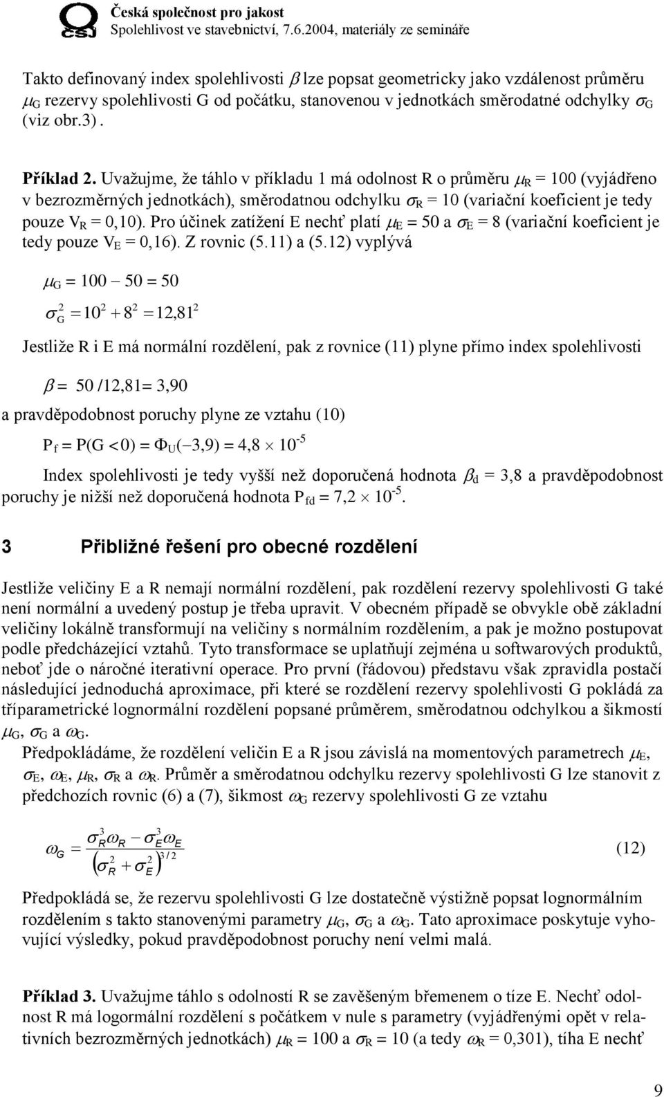 Pro účinek zatížení E nechť platí E = 50 a E = 8 (variační koeficient je tedy pouze V E = 0,16). Z rovnic (5.11) a (5.