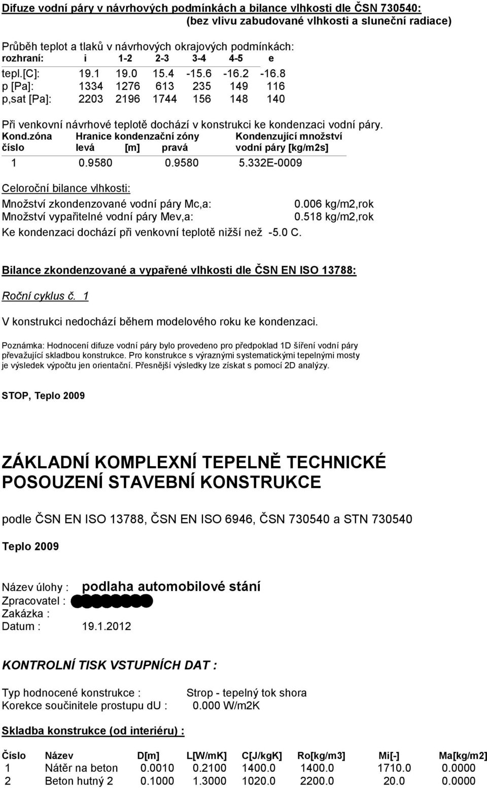 8 p [Pa]: 1334 1276 613 235 149 116 p,sat [Pa]: 2203 2196 1744 156 148 140 Při venkovní návrhové teplotě dochází v konstrukci ke kondenzaci vodní páry. Kond.