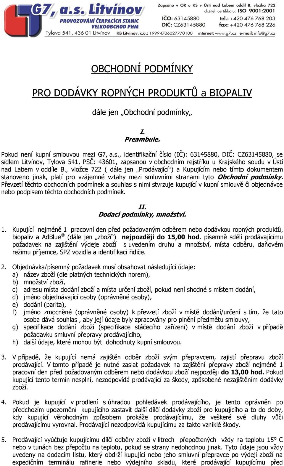 , vložce 722 ( dále jen Prodávající ) a Kupujícím nebo tímto dokumentem stanoveno jinak, platí pro vzájemné vztahy mezi smluvními stranami tyto Obchodní podmínky.