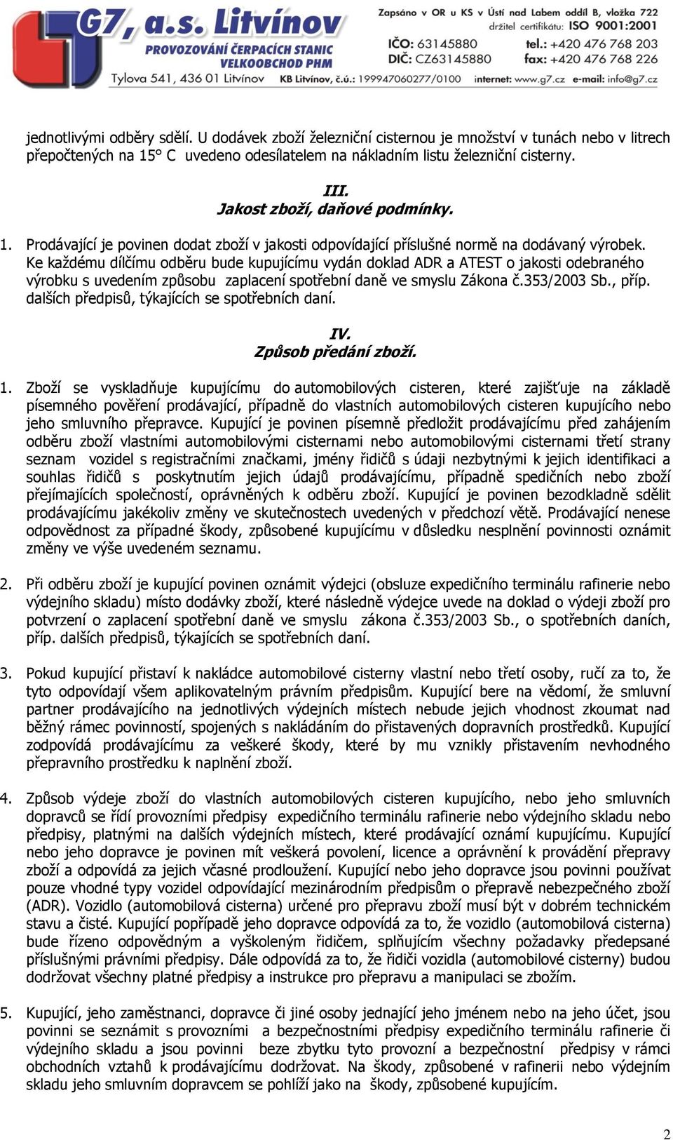 Ke každému dílčímu odběru bude kupujícímu vydán doklad ADR a ATEST o jakosti odebraného výrobku s uvedením způsobu zaplacení spotřební daně ve smyslu Zákona č.353/2003 Sb., příp.