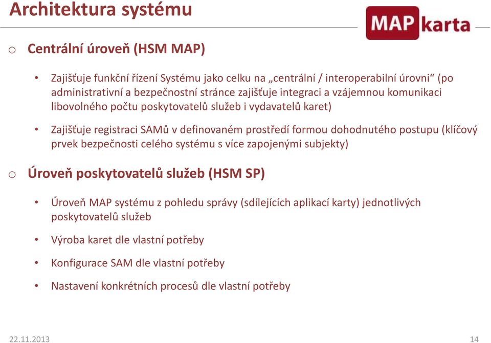 dohodnutého postupu (klíčový prvek bezpečnosti celého systému s více zapojenými subjekty) o Úroveň poskytovatelů služeb (HSM SP) Úroveň MAP systému z pohledu správy