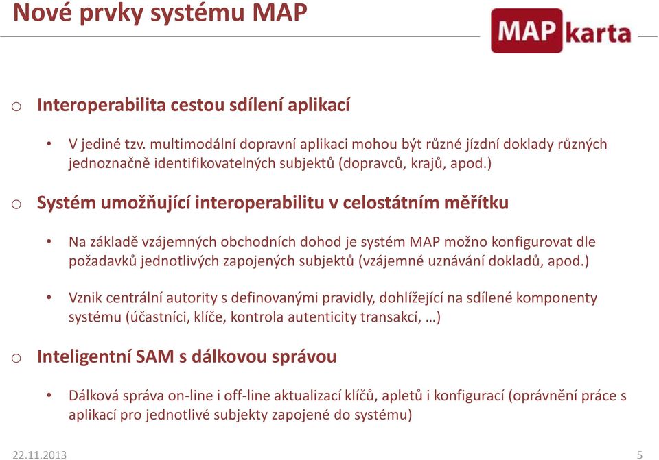 ) o Systém umožňující interoperabilitu v celostátním měřítku Na základě vzájemných obchodních dohod je systém MAP možno konfigurovat dle požadavků jednotlivých zapojených subjektů (vzájemné