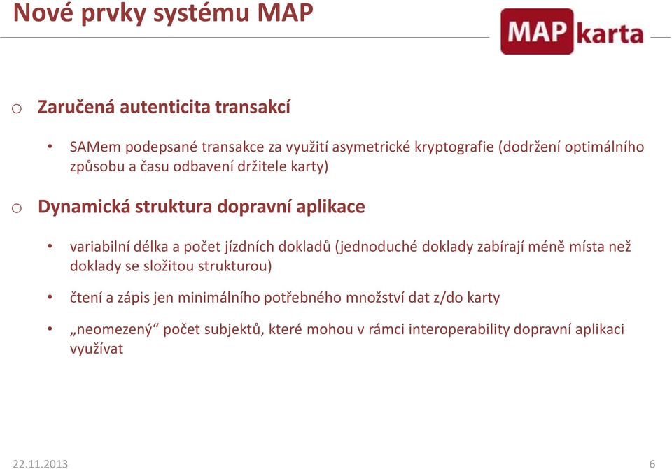 jízdních dokladů (jednoduché doklady zabírají méně místa než doklady se složitou strukturou) čtení a zápis jen minimálního