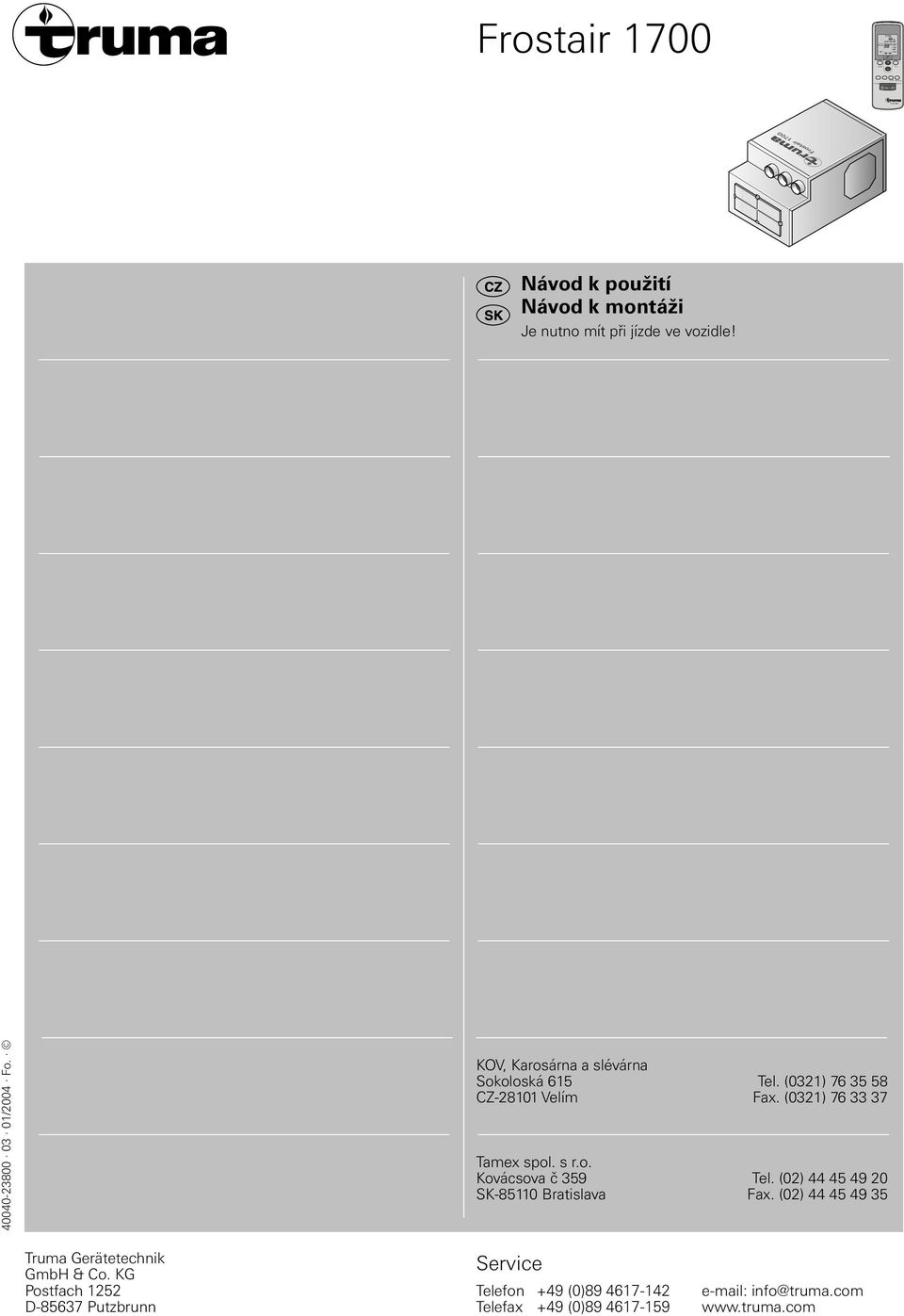 40040-23800 03 01/2004 Fo. KOV, Karosárna a slévárna Sokoloská 615 Tel. (0321) 76 35 58 CZ-28101 Velím Fax. (0321) 76 33 37 Tamex spol. s r.o. Kovácsova č 359 Tel.