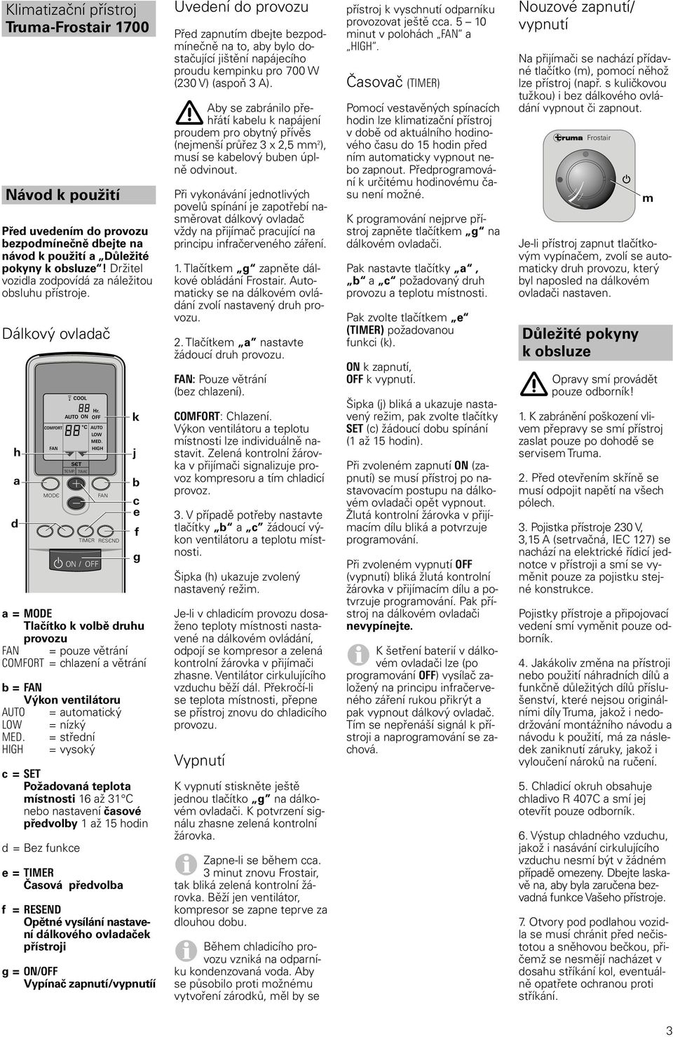 TIMC a=mode Tlačítko k volbě druhu provozu = pouze větrání COMFORT = chlazení a větrání b= Výkon ventilátoru AUTO = automatický LOW = nízký MED.