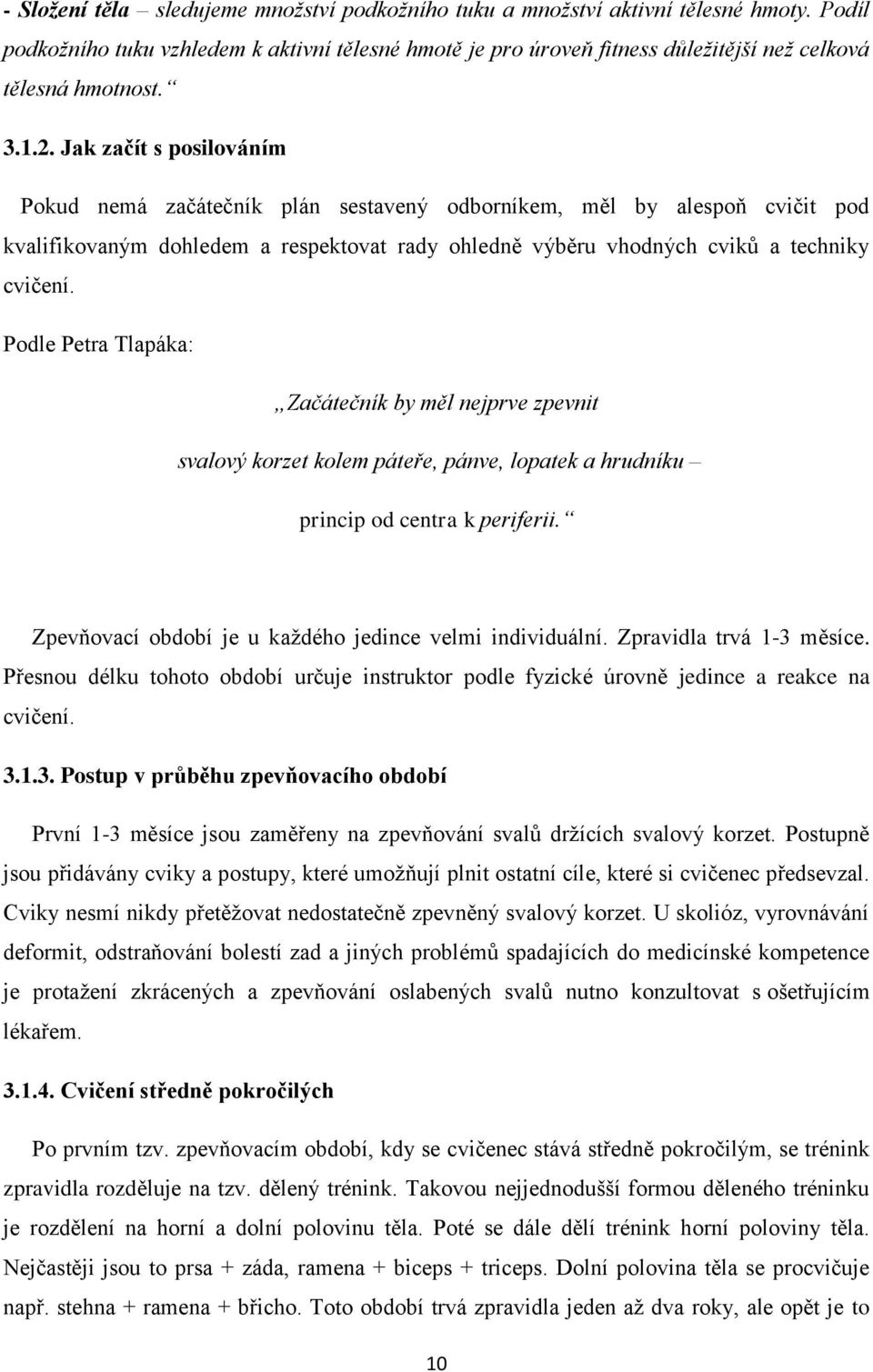 Jak začít s posilováním Pokud nemá začátečník plán sestavený odborníkem, měl by alespoň cvičit pod kvalifikovaným dohledem a respektovat rady ohledně výběru vhodných cviků a techniky cvičení.