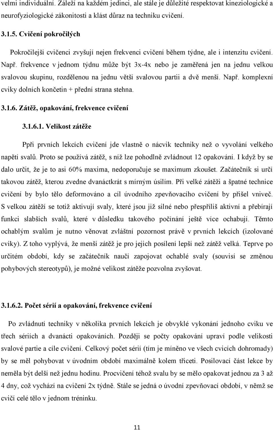 frekvence v jednom týdnu může být 3x-4x nebo je zaměřená jen na jednu velkou svalovou skupinu, rozdělenou na jednu větší svalovou partii a dvě menší. Např.