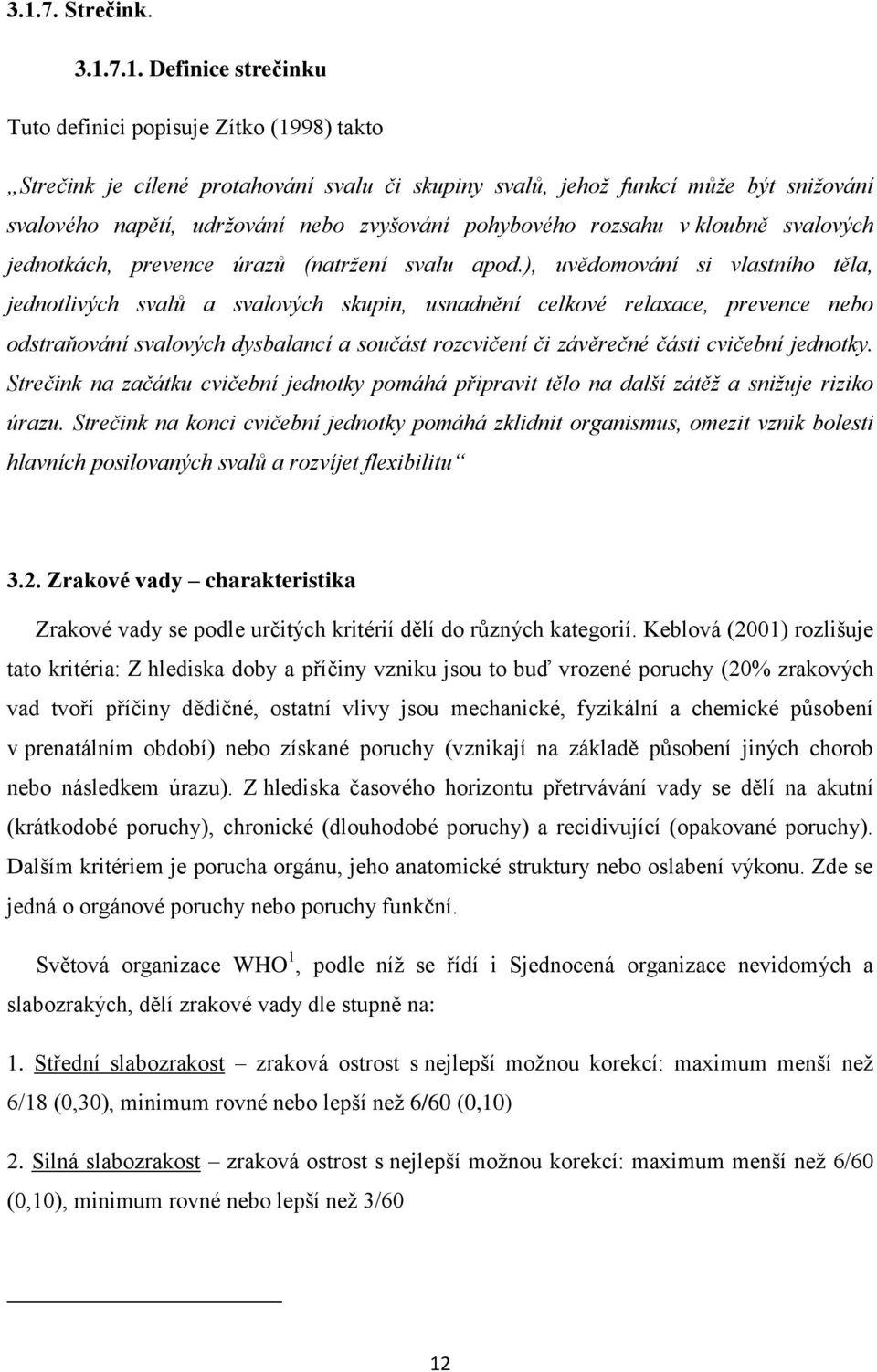 ), uvědomování si vlastního těla, jednotlivých svalů a svalových skupin, usnadnění celkové relaxace, prevence nebo odstraňování svalových dysbalancí a součást rozcvičení či závěrečné části cvičební