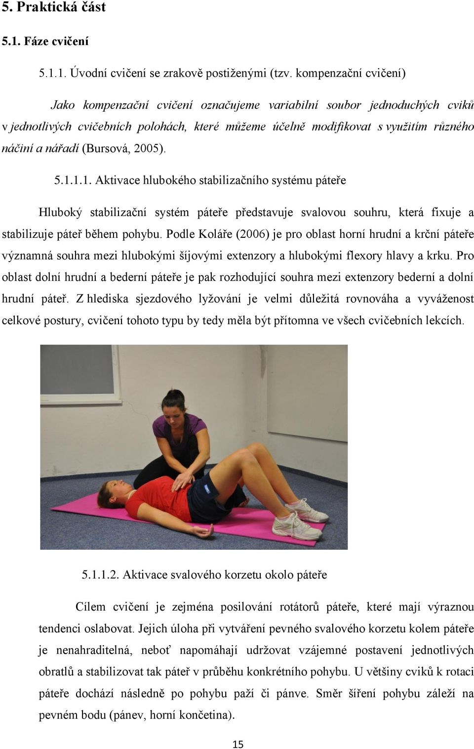 (Bursová, 2005). 5.1.1.1. Aktivace hlubokého stabilizačního systému páteře Hluboký stabilizační systém páteře představuje svalovou souhru, která fixuje a stabilizuje páteř během pohybu.