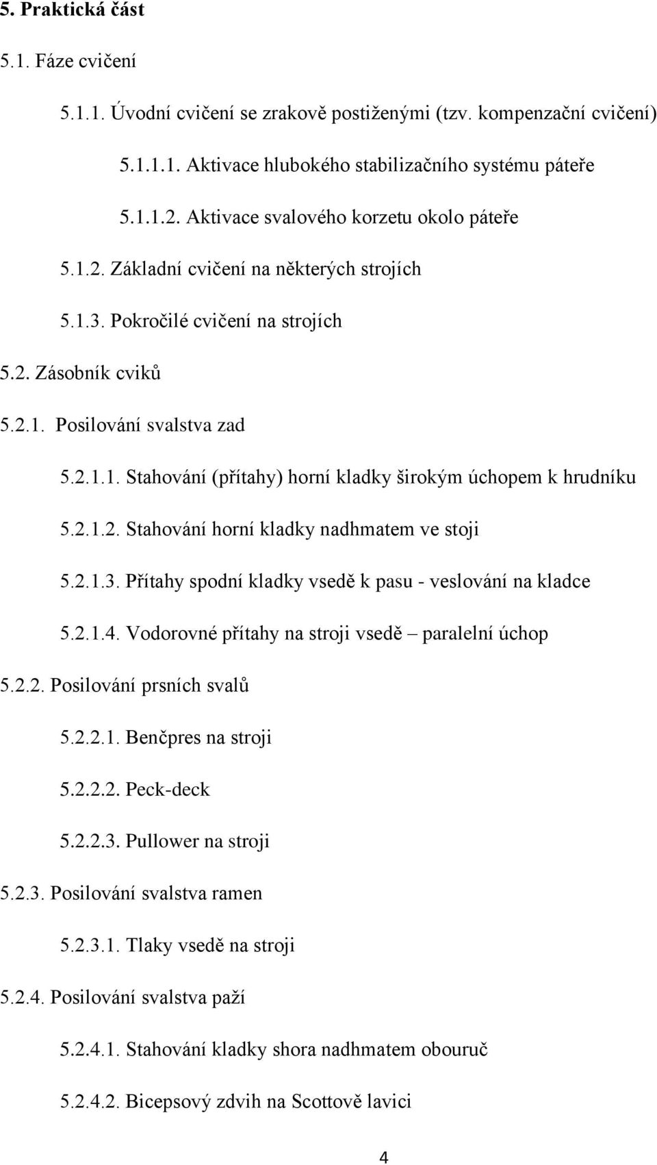 2.1.2. Stahování horní kladky nadhmatem ve stoji 5.2.1.3. Přítahy spodní kladky vsedě k pasu - veslování na kladce 5.2.1.4. Vodorovné přítahy na stroji vsedě paralelní úchop 5.2.2. Posilování prsních svalů 5.