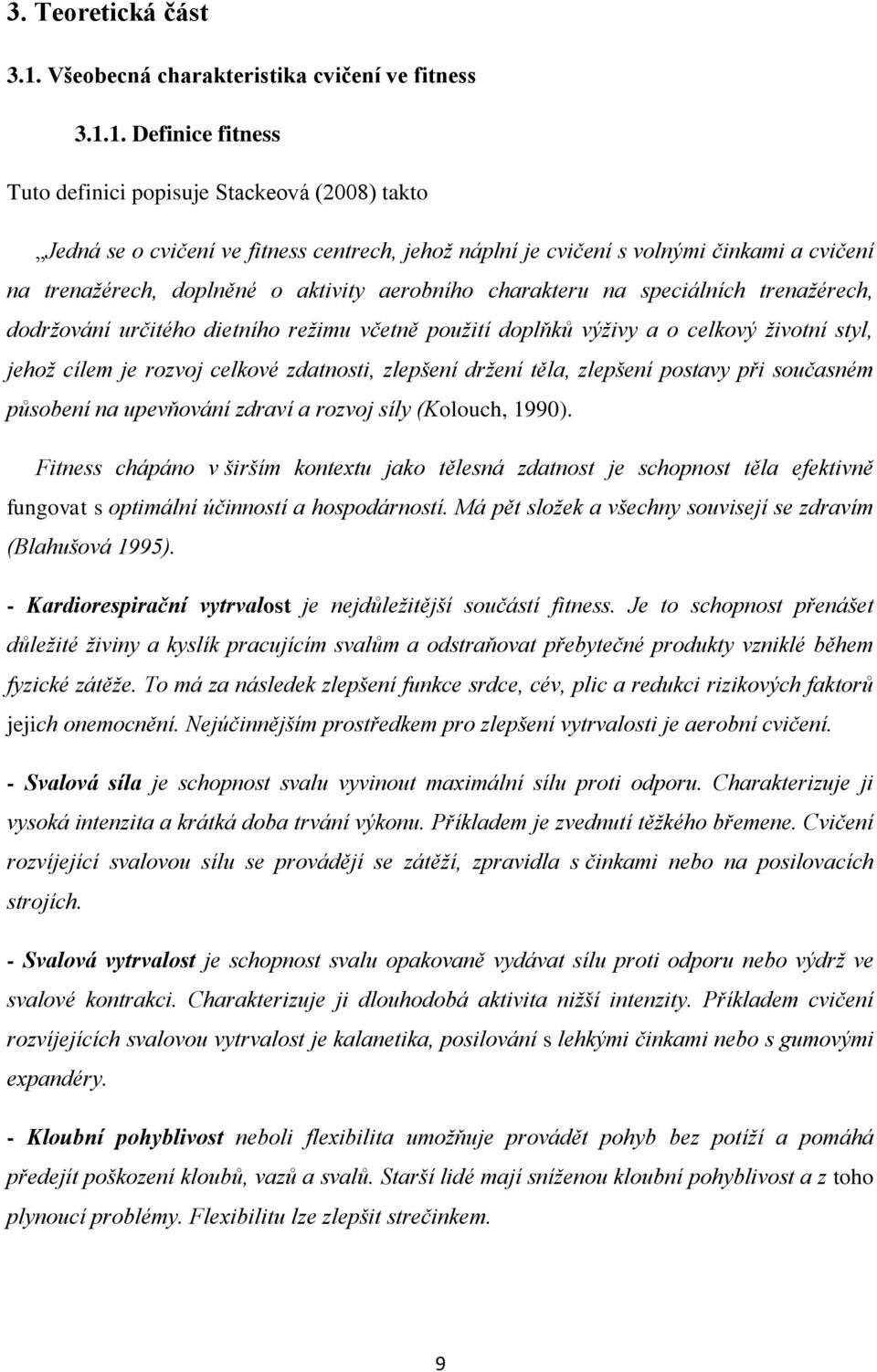 1. Definice fitness Tuto definici popisuje Stackeová (2008) takto Jedná se o cvičení ve fitness centrech, jehož náplní je cvičení s volnými činkami a cvičení na trenažérech, doplněné o aktivity