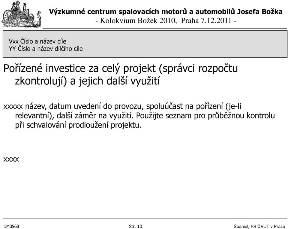 spoluúčast na pořízení (je-li relevantní), další záměr na využití.