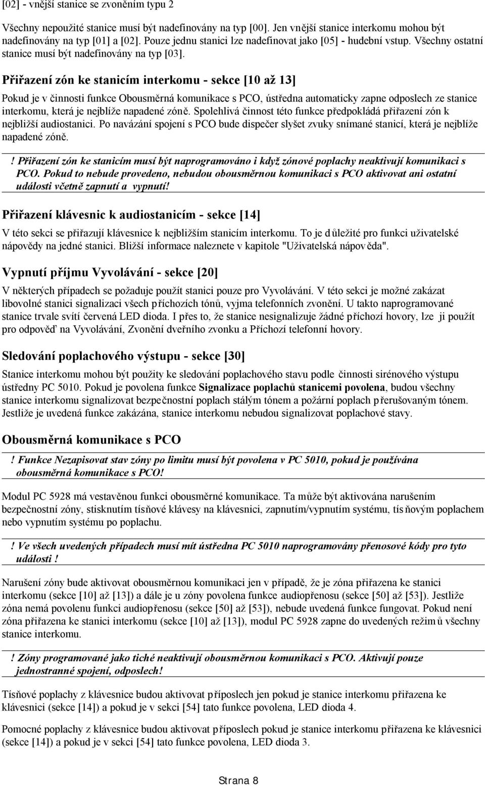 Přiřazení zón ke stanicím interkomu - sekce [10 až 13] Pokud je v činnosti funkce Obousměrná komunikace s PCO, ústředna automaticky zapne odposlech ze stanice interkomu, která je nejblíže napadené