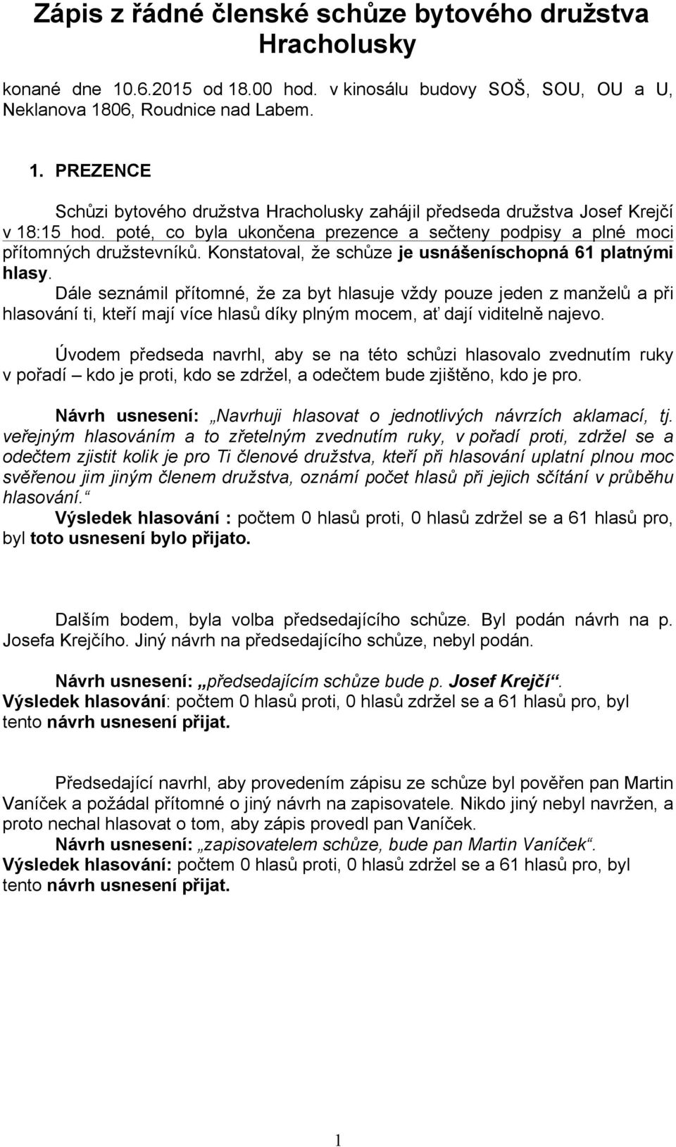 Dále seznámil přítomné, že za byt hlasuje vždy pouze jeden z manželů a při hlasování ti, kteří mají více hlasů díky plným mocem, ať dají viditelně najevo.