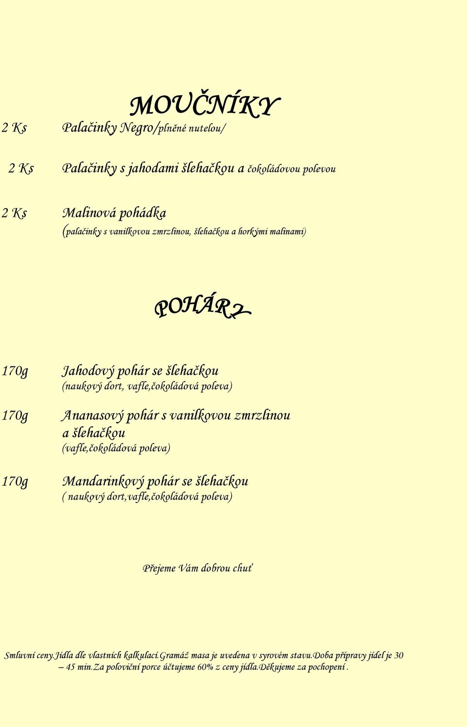 vanilkovou zmrzlinou a šlehačkou (vafle,čokoládová poleva) Mandarinkový pohár se šlehačkou ( naukový dort,vafle,čokoládová poleva) Smluvní ceny.