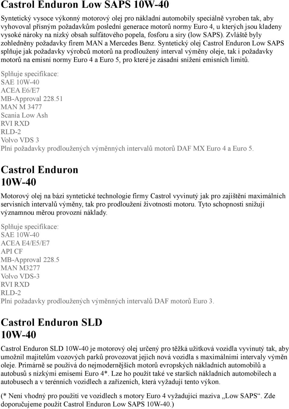 Syntetický olej Castrol Enduron Low SAPS splňuje jak požadavky výrobců motorů na prodloužený interval výměny oleje, tak i požadavky motorů na emisní normy Euro 4 a Euro 5, pro které je zásadní