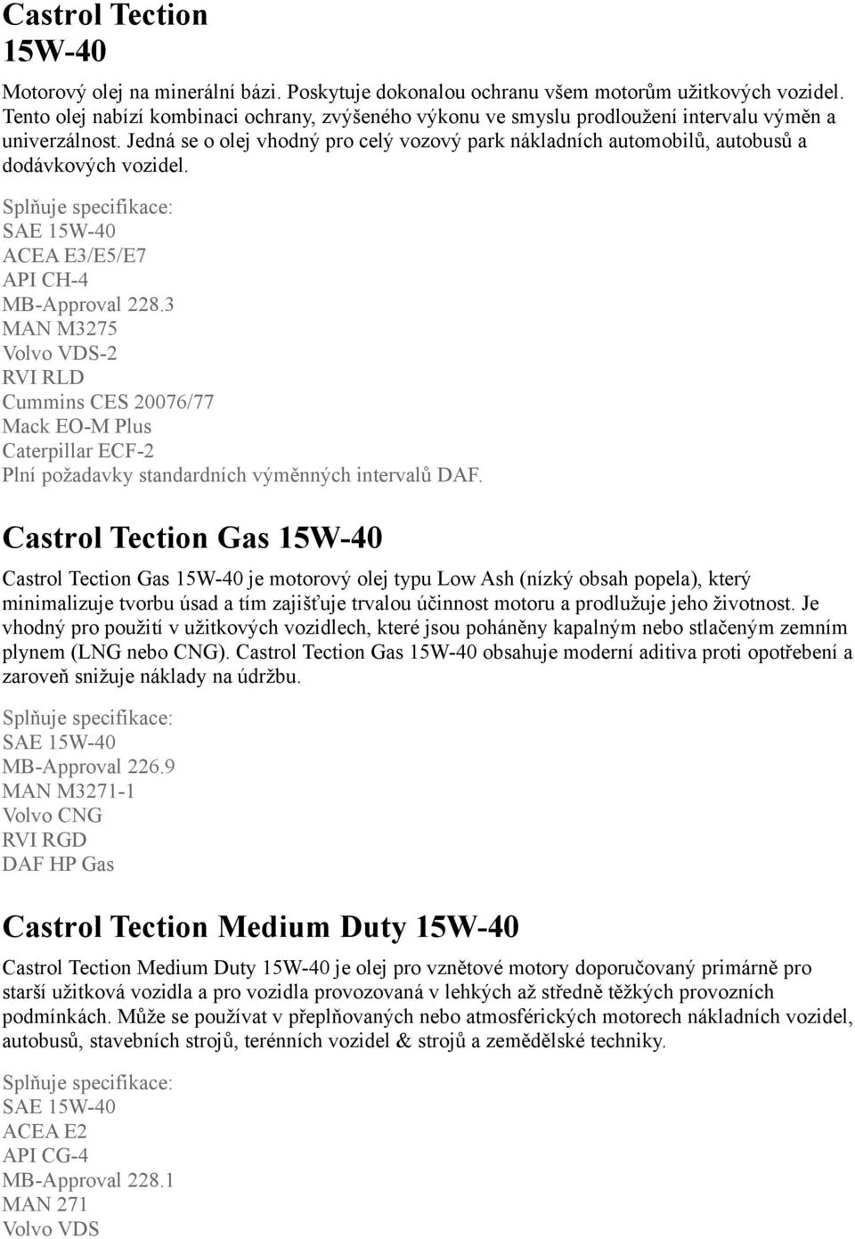 Jedná se o olej vhodný pro celý vozový park nákladních automobilů, autobusů a dodávkových vozidel. SAE 15W-40 ACEA E3/E5/E7 API CH-4 MB-Approval 228.