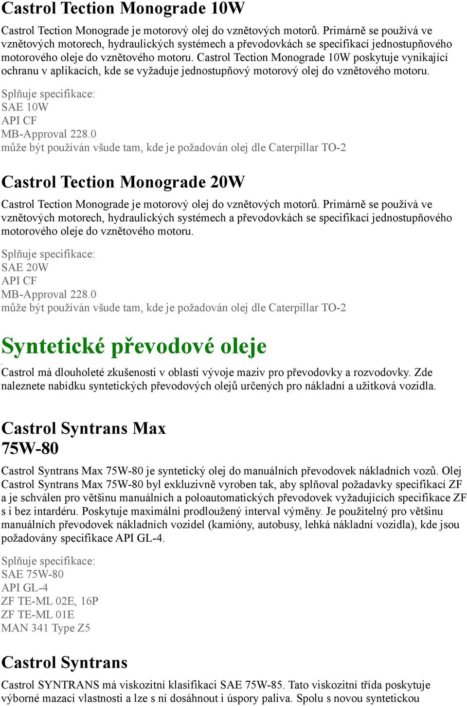 Castrol Tection Monograde 10W poskytuje vynikající ochranu v aplikacích, kde se vyžaduje jednostupňový motorový olej do vznětového motoru. SAE 10W API CF MB-Approval 228.