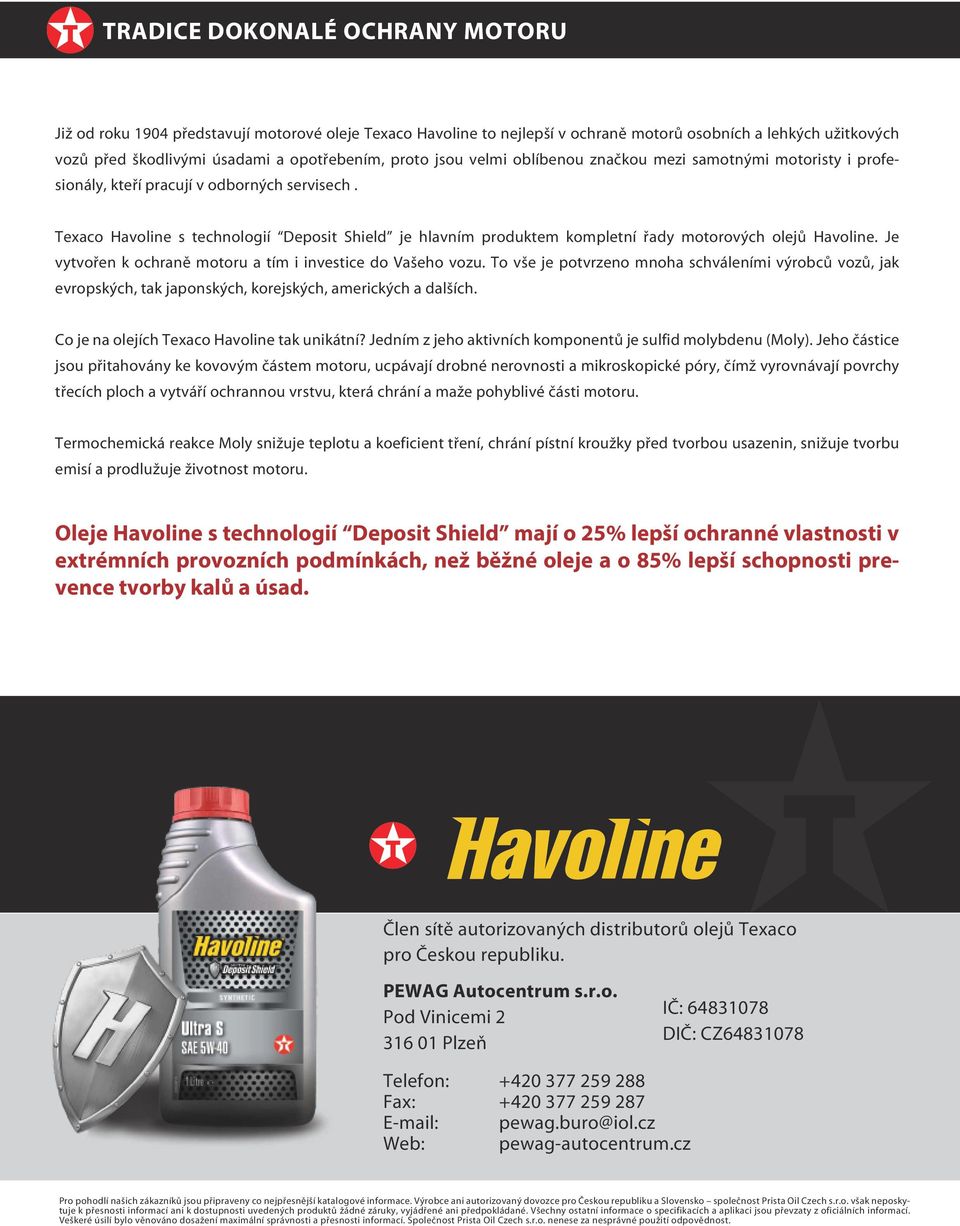 Texaco Havoline s technologií Deposit Shield je hlavním produktem kompletní řady motorových olejů Havoline. Je vytvořen k ochraně motoru a tím i investice do Vašeho vozu.