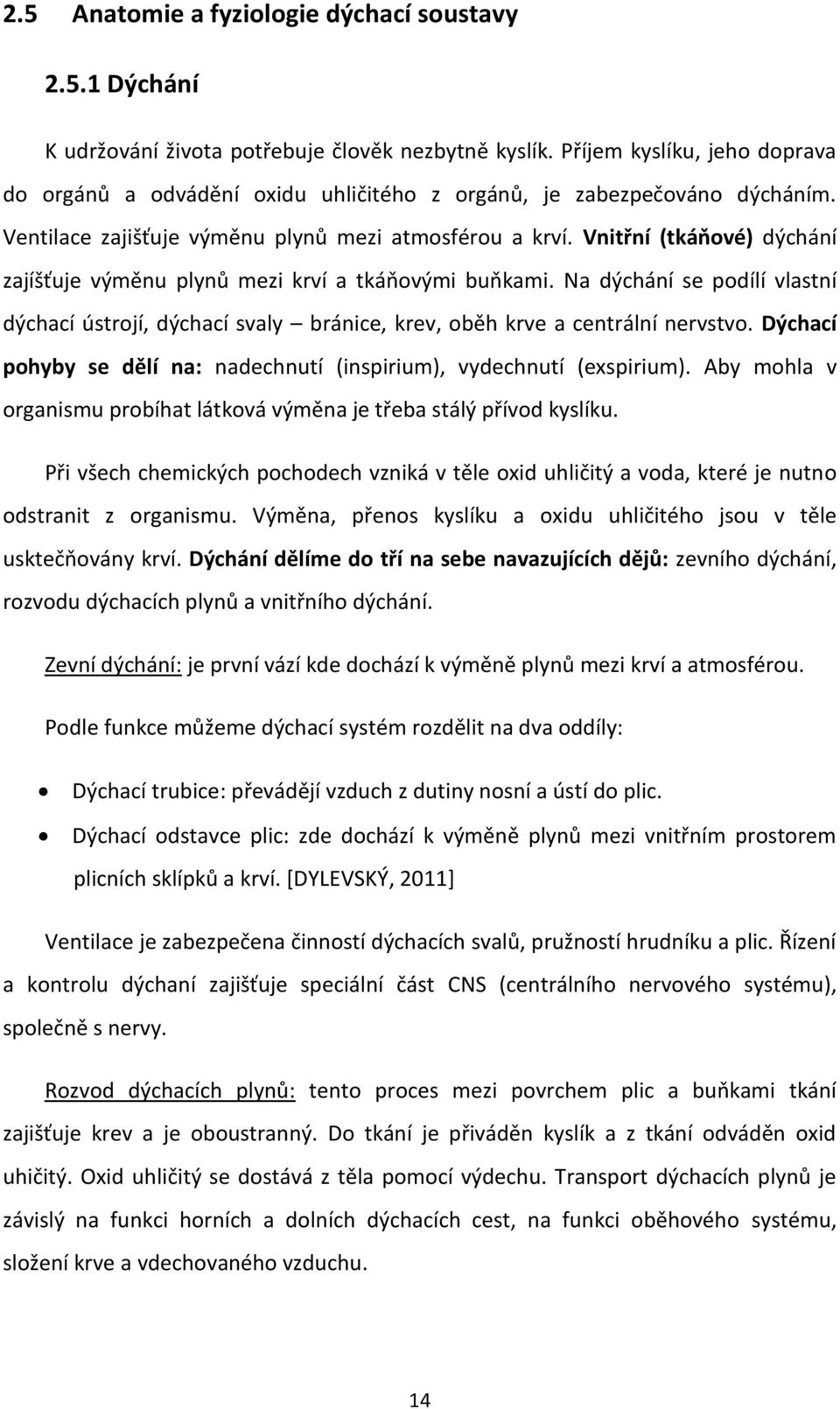Vnitřní (tkáňové) dýchání zajíšťuje výměnu plynů mezi krví a tkáňovými buňkami. Na dýchání se podílí vlastní dýchací ústrojí, dýchací svaly bránice, krev, oběh krve a centrální nervstvo.