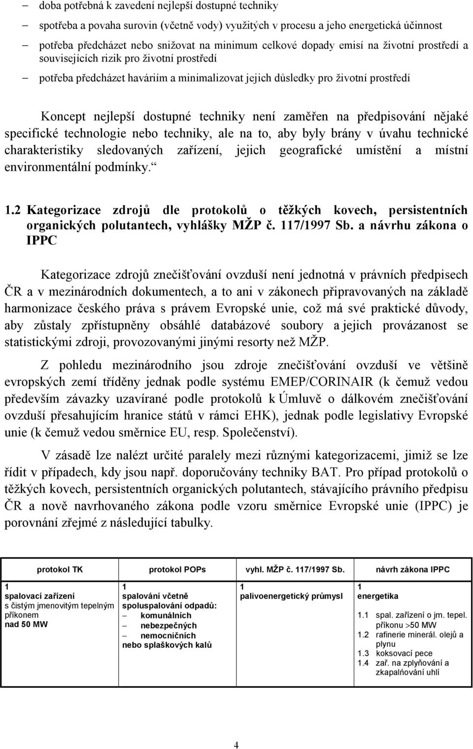 zaměřen na předpisování nějaké specifické technologie nebo techniky, ale na to, aby byly brány v úvahu technické charakteristiky sledovaných zařízení, jejich geografické umístění a místní