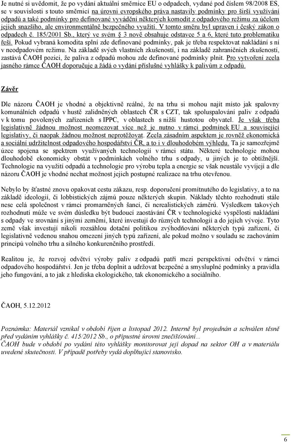 V tomto směru byl upraven i český zákon o odpadech č. 185/2001 Sb., který ve svém 3 nově obsahuje odstavce 5 a 6, které tuto problematiku řeší.