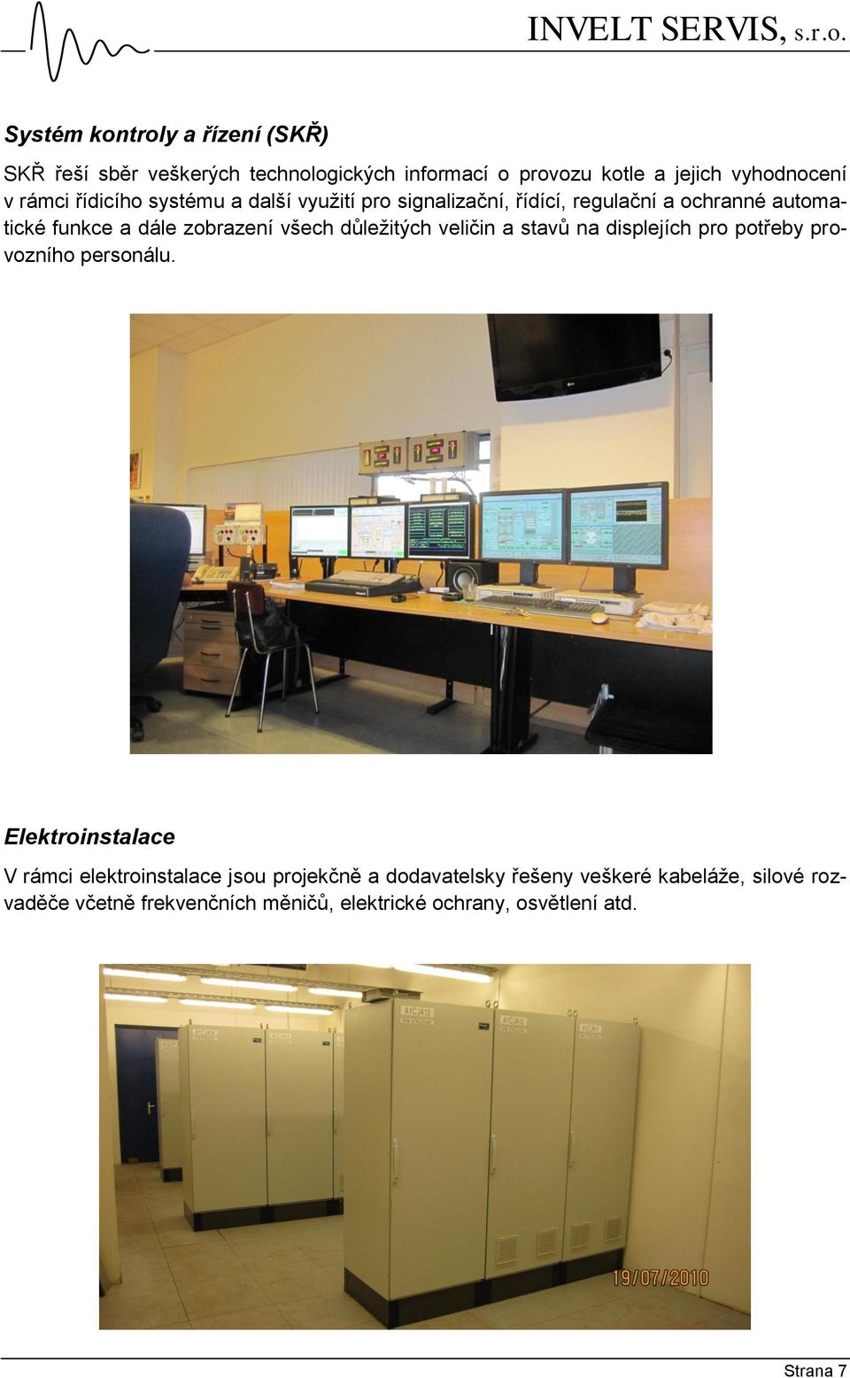 důležitých veličin a stavů na displejích pro potřeby provozního personálu.