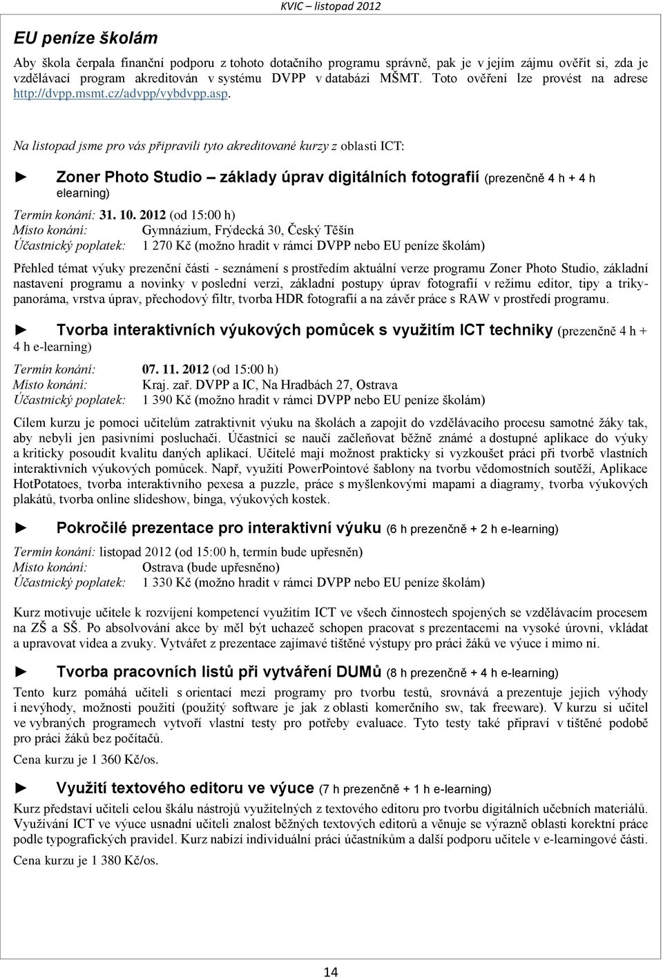 Na listopad jsme pro vás připravili tyto akreditované kurzy z oblasti ICT: Zoner Photo Studio základy úprav digitálních fotografií (prezenčně 4 h + 4 h elearning) Termín konání: 31. 10.