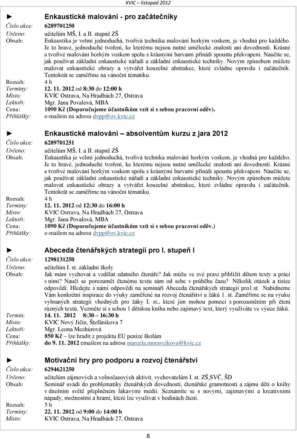 Naučíte se, jak používat základní enkaustické nářadí a základní enkaustické techniky.