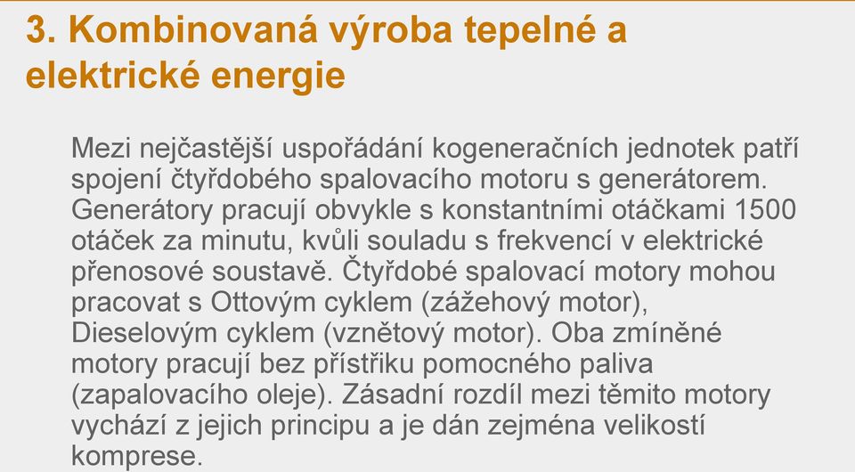 Generátory pracují obvykle s konstantními otáčkami 1500 otáček za minutu, kvůli souladu s frekvencí v elektrické přenosové soustavě.