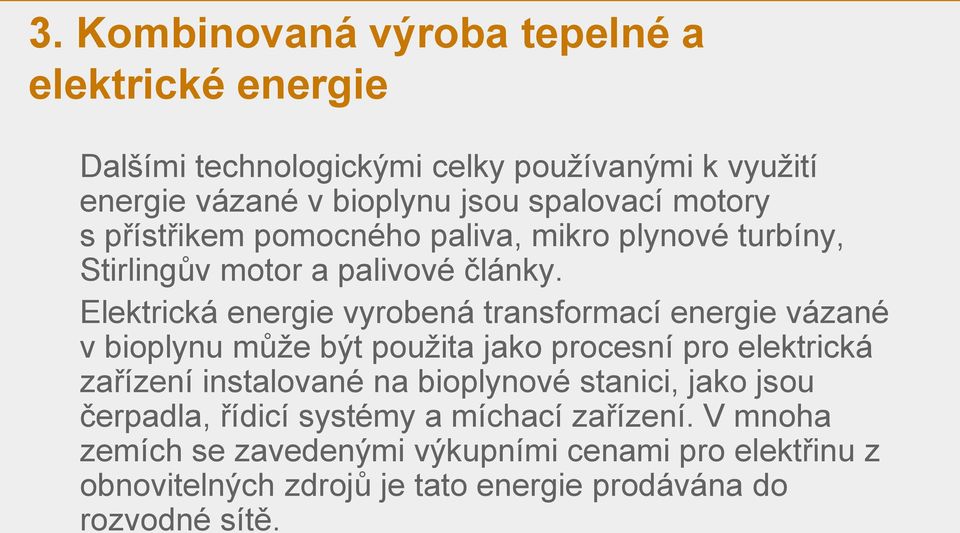 Elektrická energie vyrobená transformací energie vázané v bioplynu může být použita jako procesní pro elektrická zařízení instalované na
