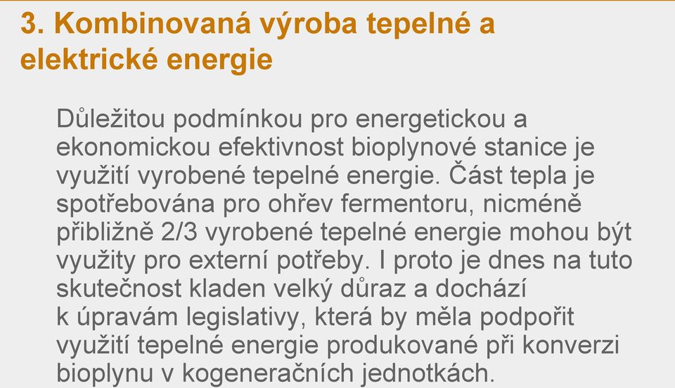 Část tepla je spotřebována pro ohřev fermentoru, nicméně přibližně 2/3 vyrobené tepelné energie mohou být využity pro