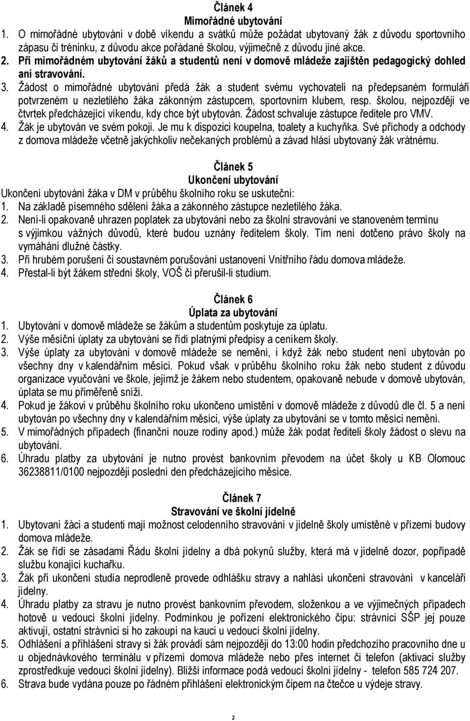 Při mimořádném ubytování žáků a studentů není v domově mládeže zajištěn pedagogický dohled ani stravování. 3.