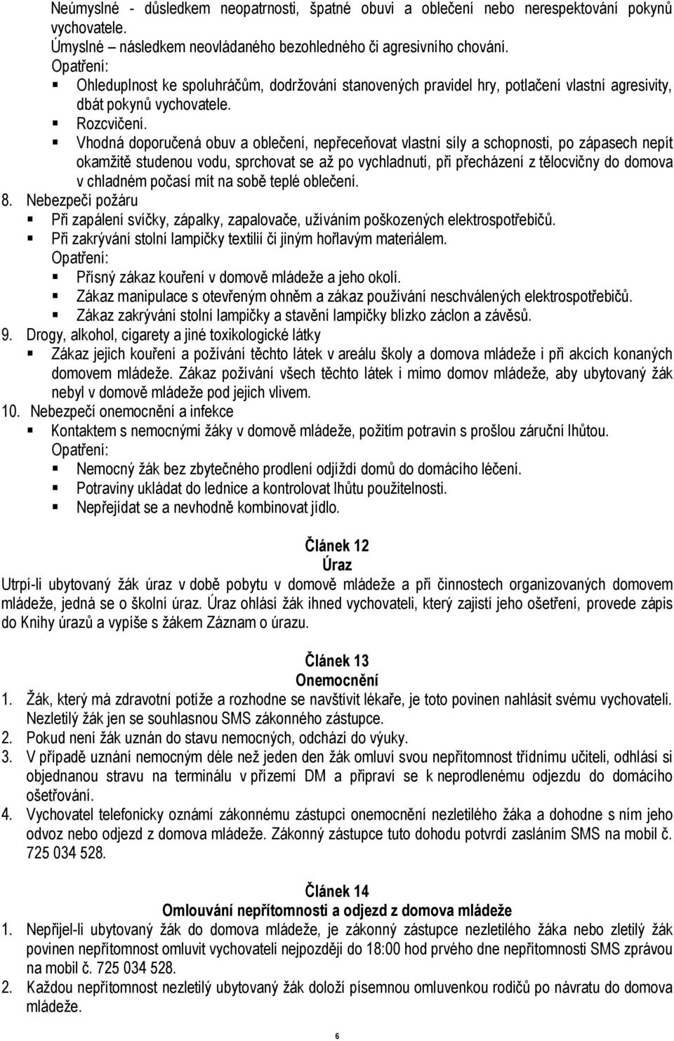 Vhodná doporučená obuv a oblečení, nepřeceňovat vlastní síly a schopnosti, po zápasech nepít okamžitě studenou vodu, sprchovat se až po vychladnutí, při přecházení z tělocvičny do domova v chladném