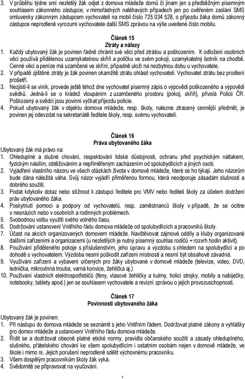 Článek 15 Ztráty a nálezy 1. Každý ubytovaný žák je povinen řádně chránit své věci před ztrátou a poškozením.