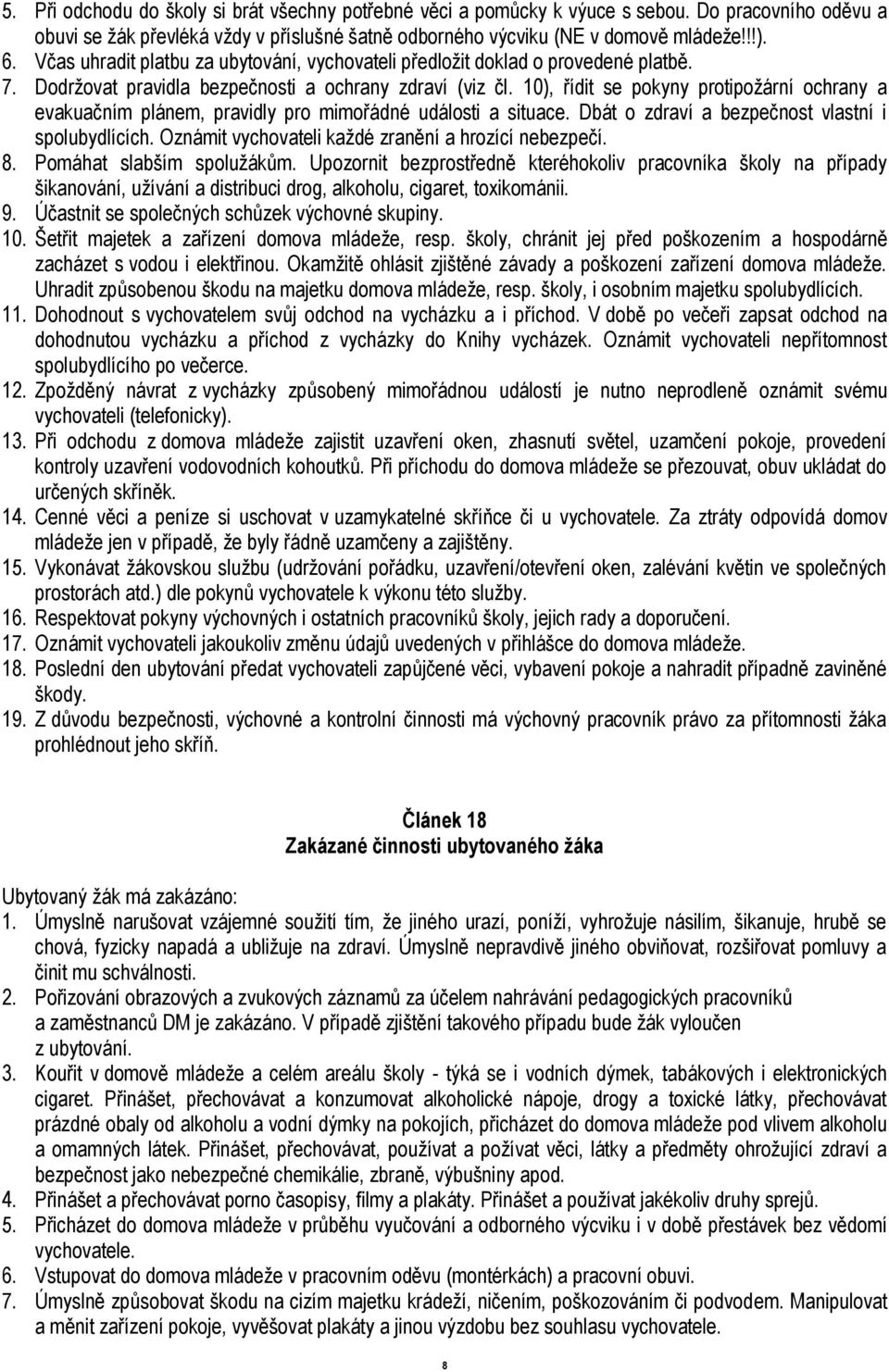 10), řídit se pokyny protipožární ochrany a evakuačním plánem, pravidly pro mimořádné události a situace. Dbát o zdraví a bezpečnost vlastní i spolubydlících.