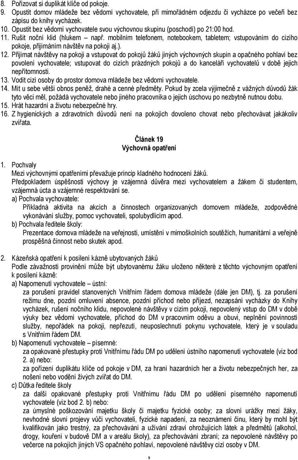 mobilním telefonem, notebookem, tabletem; vstupováním do cizího pokoje, přijímáním návštěv na pokoji aj.). 12.