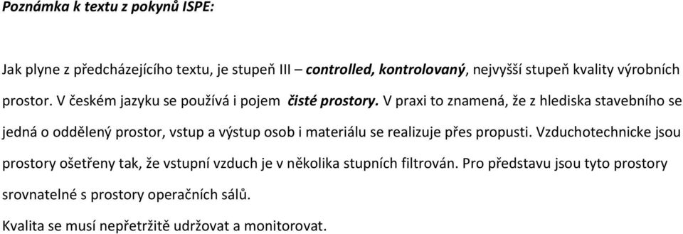 V praxi to znamená, že z hlediska stavebního se jedná o oddělený prostor, vstup a výstup osob i materiálu se realizuje přes propusti.