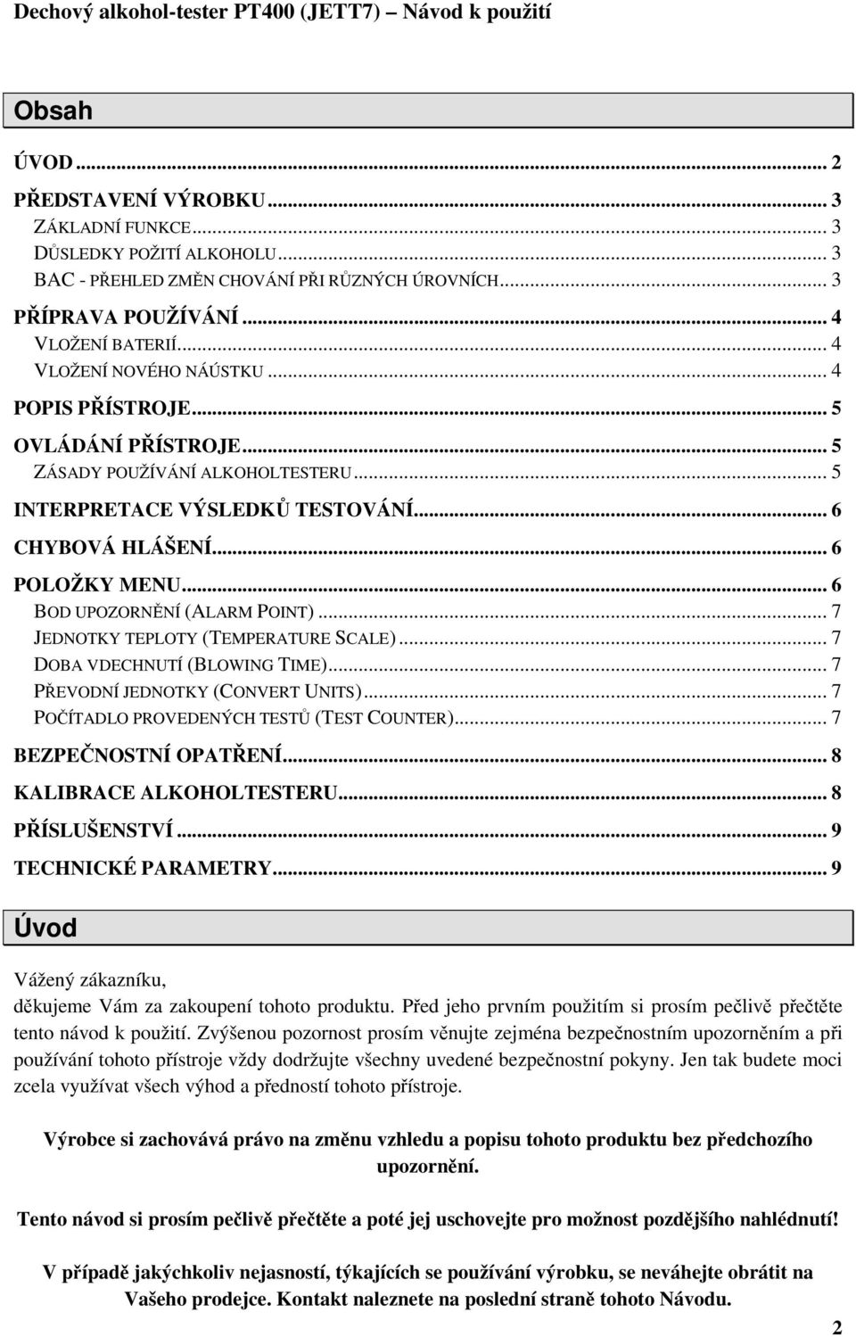 .. 6 BOD UPOZORNĚNÍ (ALARM POINT)... 7 JEDNOTKY TEPLOTY (TEMPERATURE SCALE)... 7 DOBA VDECHNUTÍ (BLOWING TIME)... 7 PŘEVODNÍ JEDNOTKY (CONVERT UNITS)... 7 POČÍTADLO PROVEDENÝCH TESTŮ (TEST COUNTER).