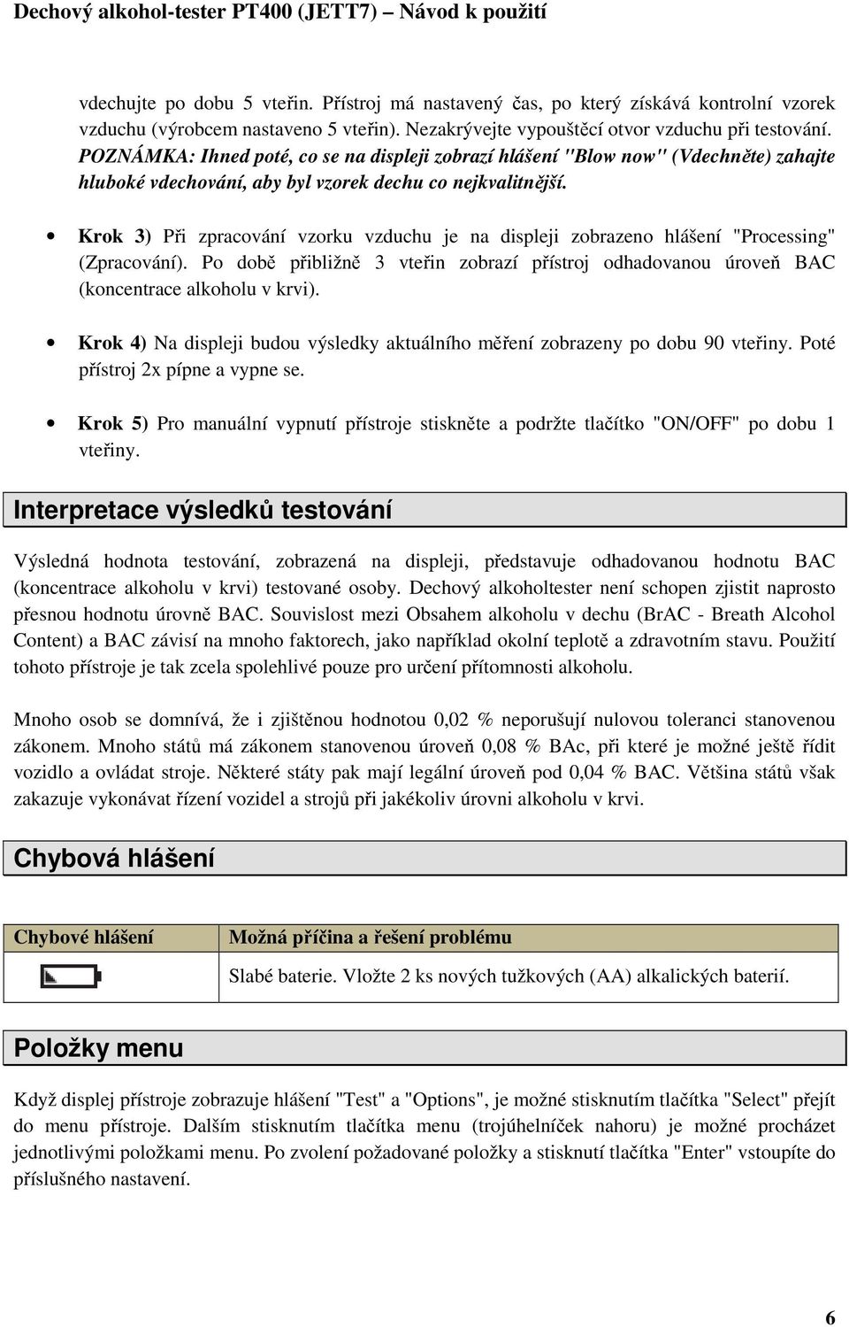 Krok 3) Při zpracování vzorku vzduchu je na displeji zobrazeno hlášení "Processing" (Zpracování). Po době přibližně 3 vteřin zobrazí přístroj odhadovanou úroveň BAC (koncentrace alkoholu v krvi).