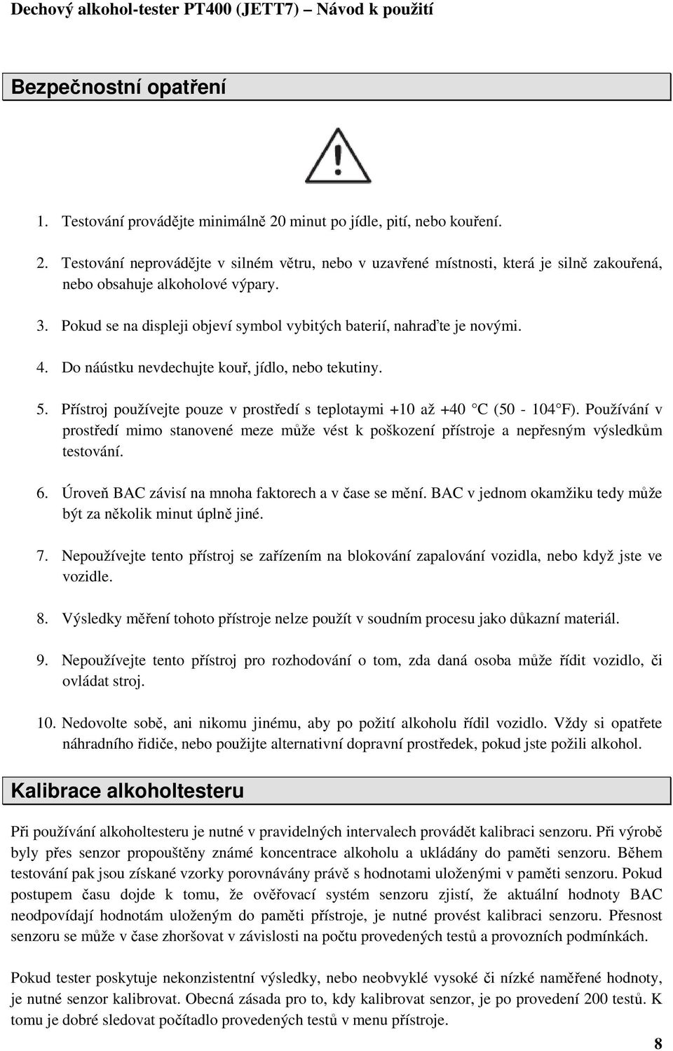 Přístroj používejte pouze v prostředí s teplotaymi +10 až +40 C (50-104 F). Používání v prostředí mimo stanovené meze může vést k poškození přístroje a nepřesným výsledkům testování. 6.