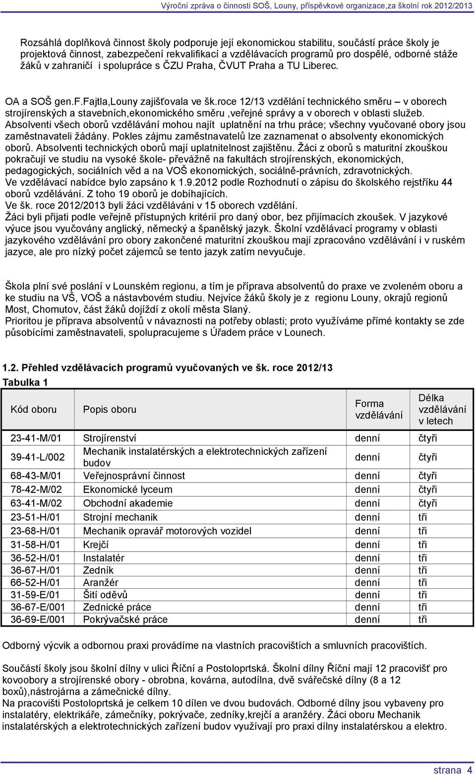roce 12/13 vzdělání technického směru v oborech strojírenských a stavebních,ekonomického směru,veřejné správy a v oborech v oblasti služeb.