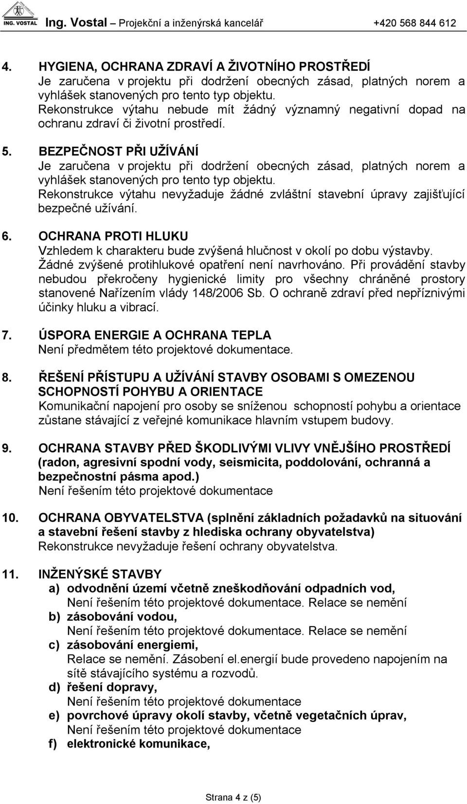 BEZPEČNOST PŘI UŽÍVÁNÍ Je zaručena v projektu při dodržení obecných zásad, platných norem a vyhlášek stanovených pro tento typ objektu.