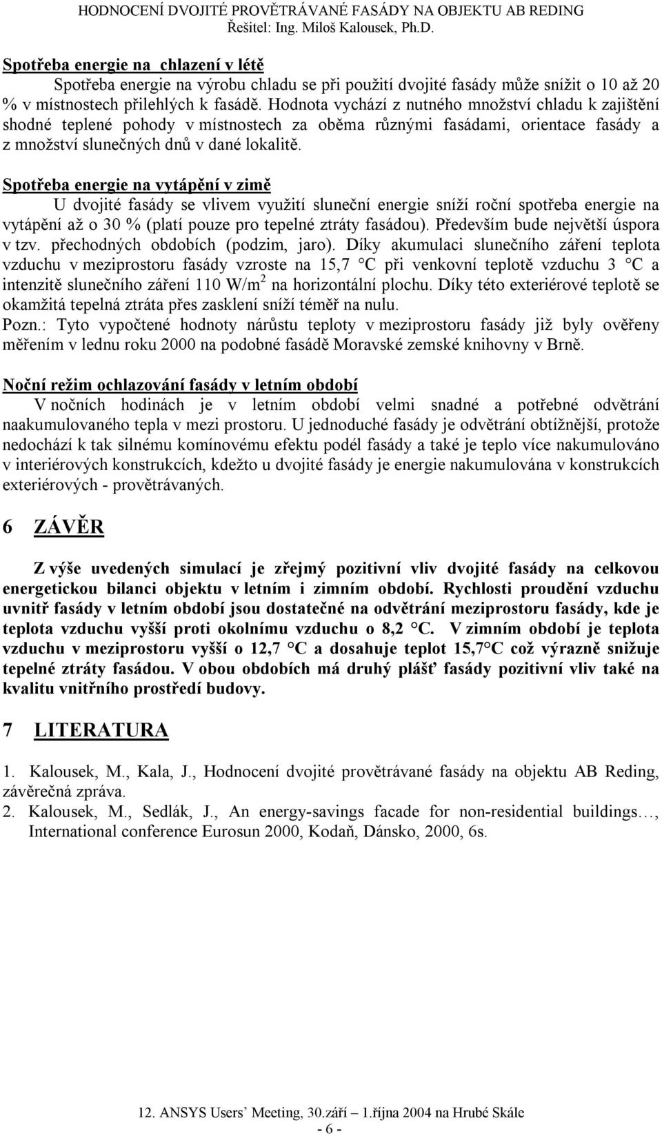 Spotřeba energie na vytápění v zimě U dvojité fasády se vlivem využití sluneční energie sníží roční spotřeba energie na vytápění až o 30 % (platí pouze pro tepelné ztráty fasádou).