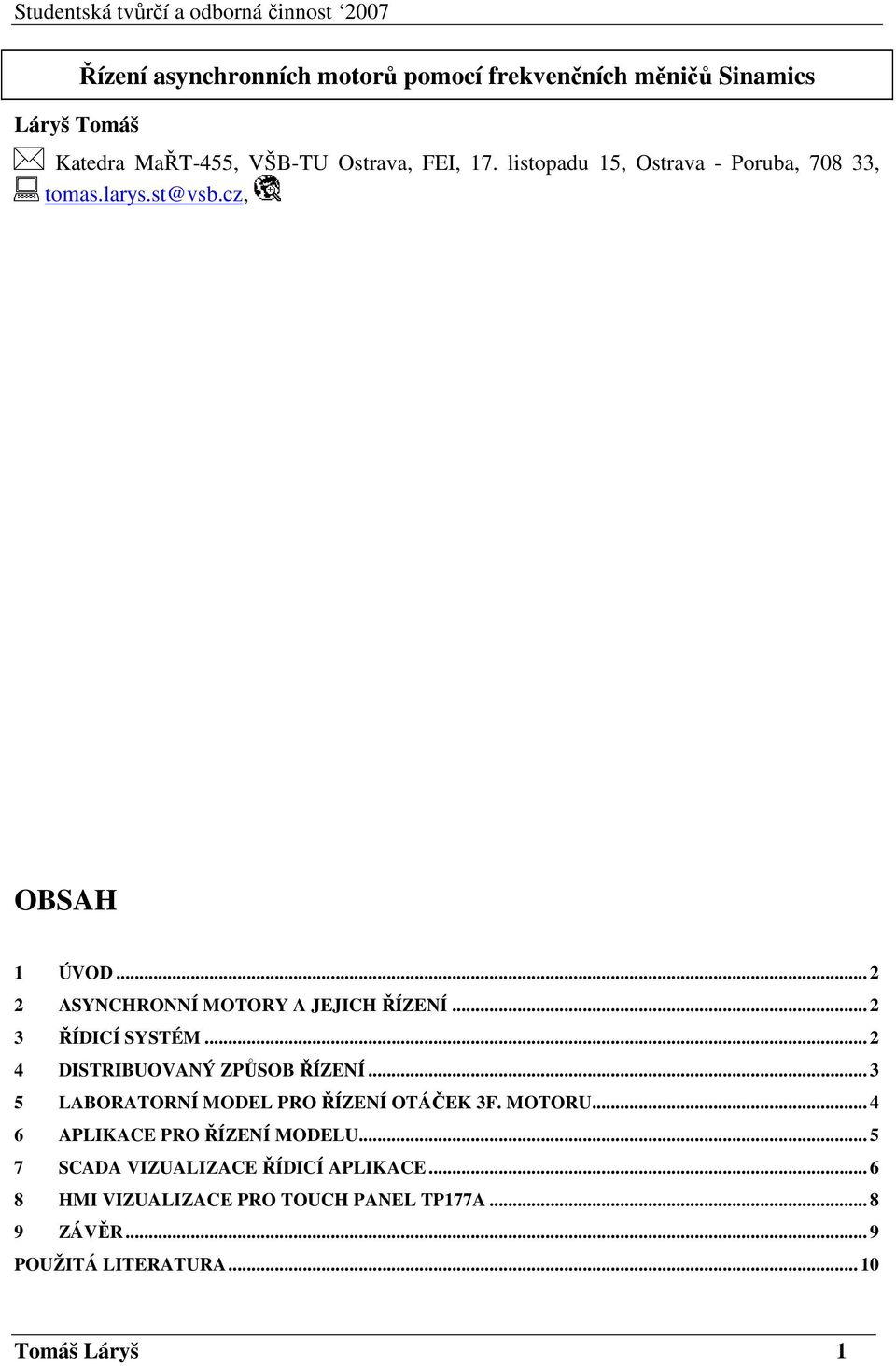 .. 2 3 ŘÍDICÍ SYSTÉM... 2 4 DISTRIBUOVANÝ ZPŮSOB ŘÍZENÍ... 3 5 LABORATORNÍ MODEL PRO ŘÍZENÍ OTÁČEK 3F. MOTORU.