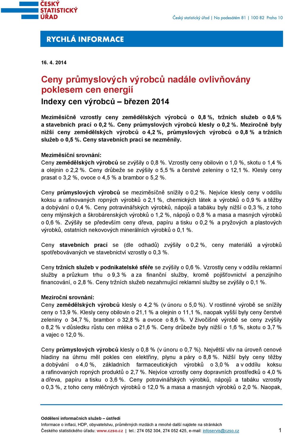 Ceny průmyslových výrobců klesly o,2 %. Meziročně byly nižší ceny zemědělských výrobců o 4,2 %, průmyslových výrobců o,8 % a tržních služeb o,5 %. Ceny stavebních prací se nezměnily.