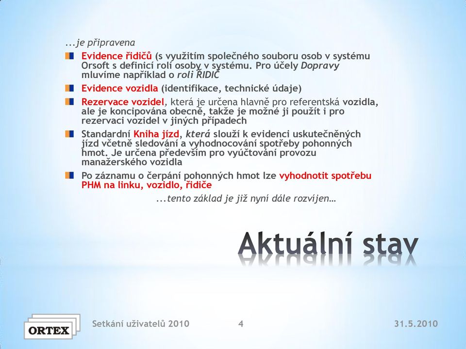 koncipována obecně, takže je možné ji použít i pro rezervaci vozidel v jiných případech Standardní Kniha jízd, která slouží k evidenci uskutečněných jízd včetně sledování a