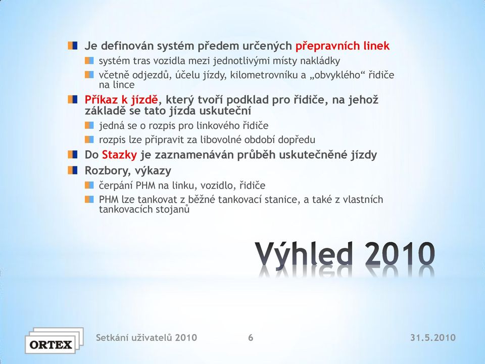 o rozpis pro linkového řidiče rozpis lze připravit za libovolné období dopředu Do Stazky je zaznamenáván průběh uskutečněné jízdy Rozbory,