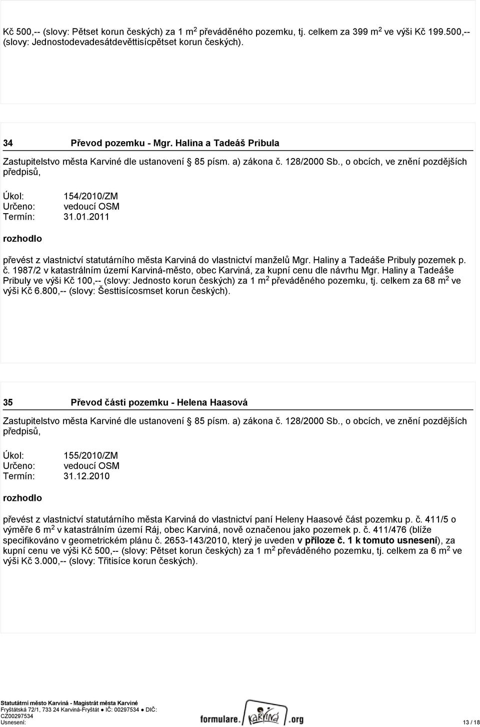 /ZM Určeno: vedoucí OSM Termín: 31.01.2011 rozhodlo převést z vlastnictví statutárního města Karviná do vlastnictví manželů Mgr. Haliny a Tadeáše Pribuly pozemek p. č.