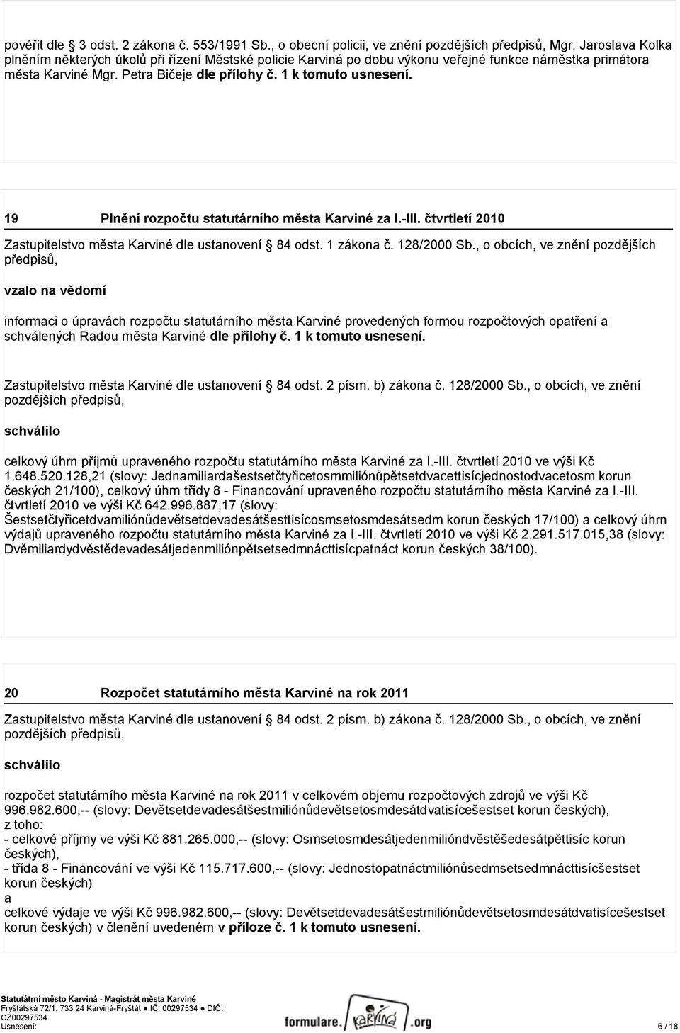 19 Plnění rozpočtu statutárního města Karviné za I.-III. čtvrtletí 2010 Zastupitelstvo města Karviné dle ustanovení 84 odst. 1 zákona č. 128/2000 Sb.